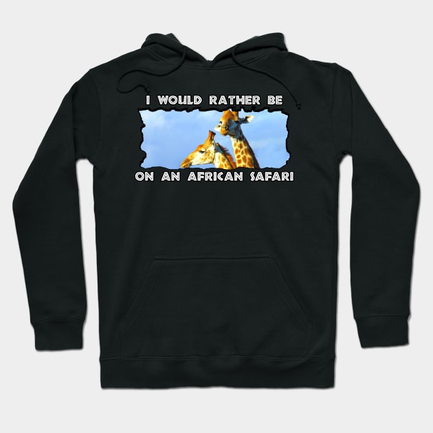 I Would Rather Be On An African Safari Giraffe Lookout Hoodie by PathblazerStudios